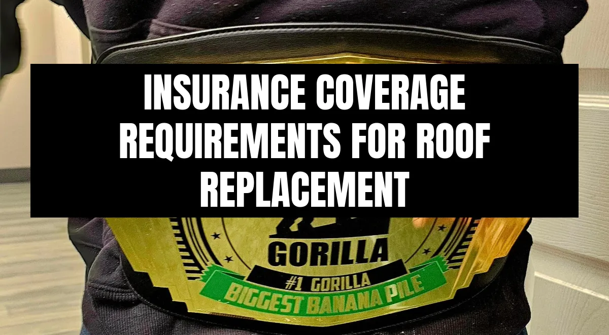Championship belt labeled 'Gorilla Biggest Banana Pile' with text overlay: Insurance Coverage Requirements for Roof Replacement